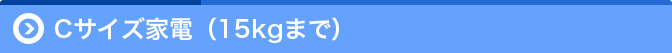 Cサイズ家電(15kgまで)